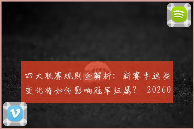 四大联赛规则全解析:新赛季这些变化将如何影响冠军归属?_20260611132620