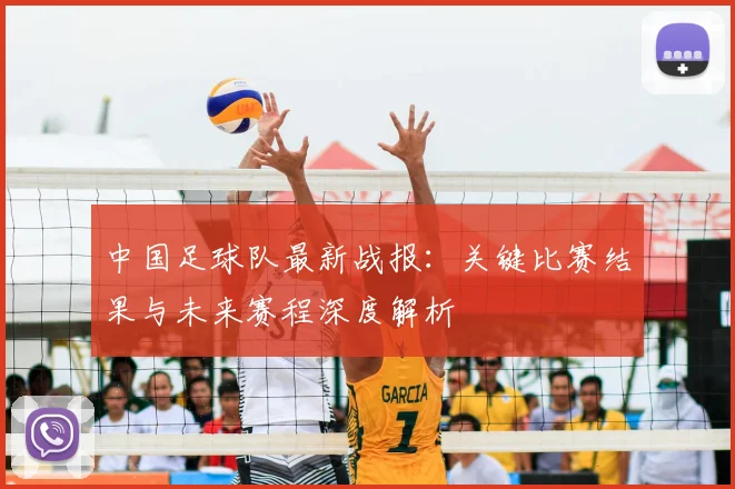 中国足球队最新战报：关键比赛结果与未来赛程深度解析